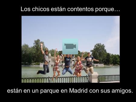 Los chicos están contentos porque… están en un parque en Madrid con sus amigos.