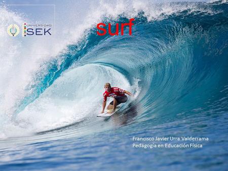 Surf Francisco Javier Urra Valderrama Pedagogía en Educación Física.