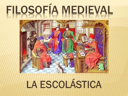 FILOSOFÍA MEDIEVAL LA ESCOLÁSTICA.