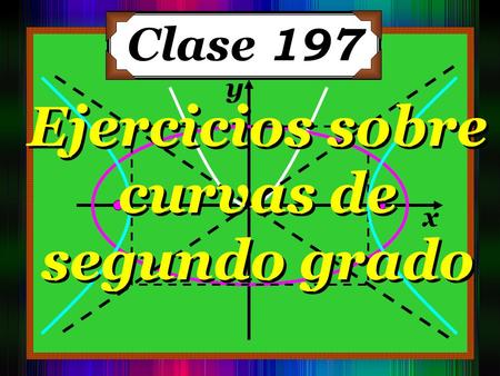 X y Ejercicios sobre curvas de segundo grado Ejercicios sobre curvas de segundo grado Clase 197.