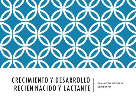 CRECIMIENTO Y DESARROLLO RECIEN NACIDO Y LACTANTE