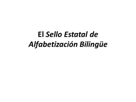 El Sello Estatal de Alfabetización Bilingüe. La Ley 815 de California Aprobado el 8 de octubre de 2011 por el gobernador del estado de California Para.