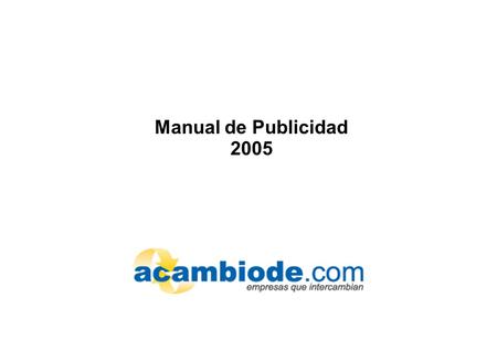 1 Acambiode.com 04/2005 Acambiode.com Manual de Publicidad 2005.