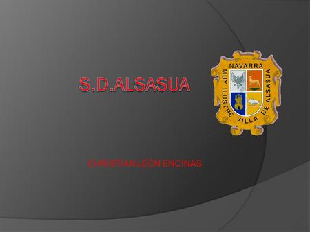 CHRISTIAN LEÓN ENCINAS. FOTOS INFORMACIÓN  El Club  El Club Deportivo Alsasua se fundó en la temporada 1940-1941, con esto no se quiere decir que hasta.