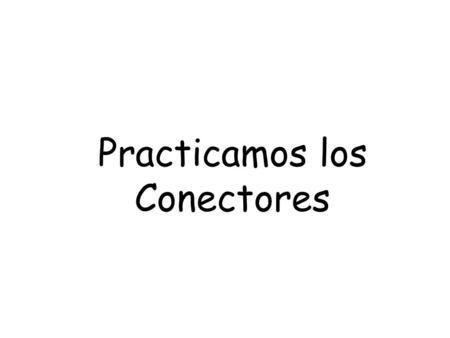 Practicamos los Conectores. Hay mucho que hacer para organizar la fiesta. necesité comprar las decoraciones. Primero,