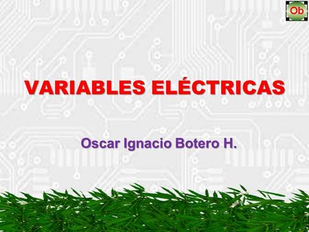 VARIABLES ELÉCTRICAS Oscar Ignacio Botero H..