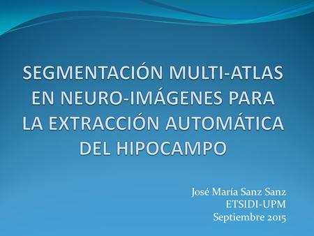José María Sanz Sanz ETSIDI-UPM Septiembre 2015. Contenidos de la presentación Introducción Localización de atlas para AD. Protocolos ADNI-HHP ENIGMA.