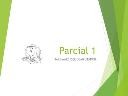 Parcial 1 HARDWARE DEL COMPUTADOR. Fecha : 13 de mayo de 2013 Objetivo: identificar a las computadoras por tipos basadas en su tamaño, poder y propósito.