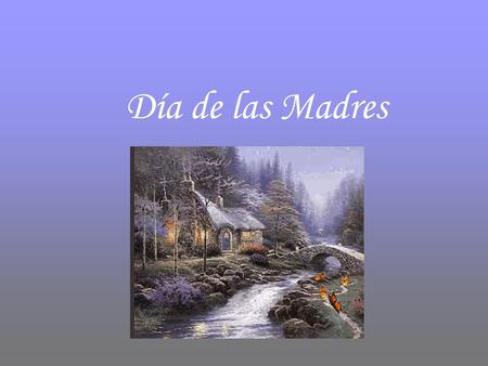 Día de las Madres Dicen que Dios no pudo florecer en todas partes y por esas flores que faltaron, estan las Madres.