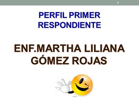 PERFIL PRIMER RESPONDIENTE ENF.MARTHA LILIANA GÓMEZ ROJAS