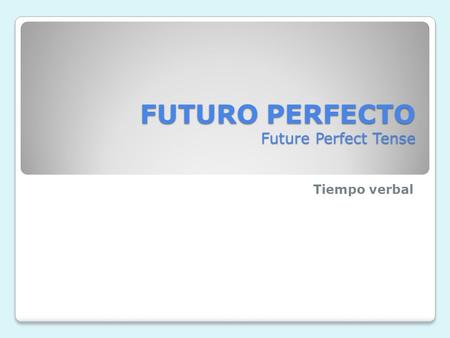 FUTURO PERFECTO Future Perfect Tense