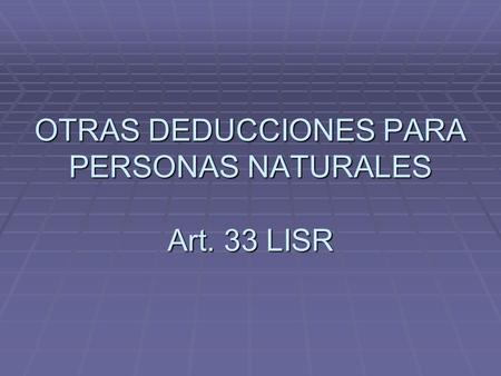 OTRAS DEDUCCIONES PARA PERSONAS NATURALES Art. 33 LISR