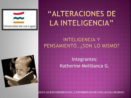 Integrantes: Katherine Melillanca G. EDUCACION DIFERENCIAL_UNIVERSIDAD DE LOS LAGOS, OSORNO.