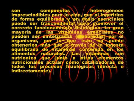 Son compuestos heterogéneos imprescindibles para la vida, que al ingerirlas de forma equilibrada y en dosis esenciales puede ser trascendental para promover.