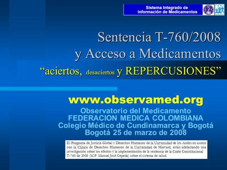 Sentencia T-760/2008 y Acceso a Medicamentos “aciertos, desaciertos y REPERCUSIONES” www.observamed.org Observatorio del Medicamento FEDERACION MEDICA.