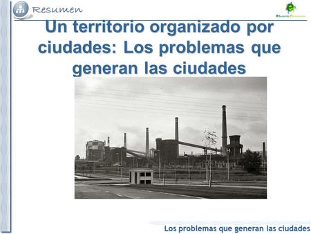 Los problemas que generan las ciudades Un territorio organizado por ciudades: Los problemas que generan las ciudades.