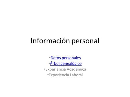 Información personal Datos personales Árbol genealógico Experiencia Académica Experiencia Laboral.