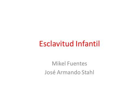 Esclavitud Infantil Mikel Fuentes José Armando Stahl.