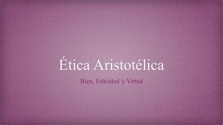 Bien, Felicidad y Virtud