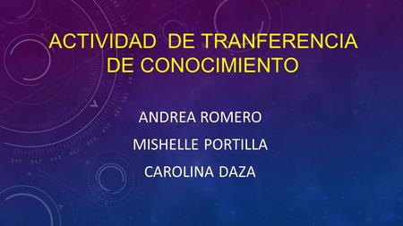 ACTIVIDAD DE TRANFERENCIA DE CONOCIMIENTO ANDREA ROMERO MISHELLE PORTILLA CAROLINA DAZA.