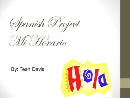 Spanish Project Mi Horario By: Teah Davis. Las Ciencias 1 st Periodo ProfessorSenora WhitleyMs. Whitley Hora: 8:33 – 9:23am Actividades: Aprender la ciencia.