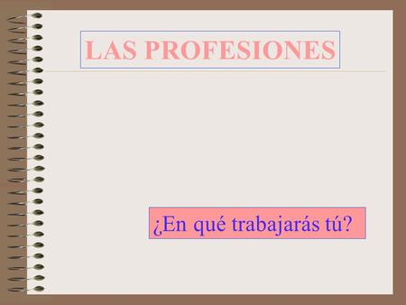 LAS PROFESIONES ¿En qué trabajarás tú?.
