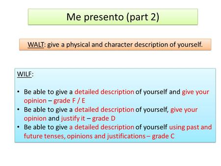 Me presento (part 2) WALT: give a physical and character description of yourself. WILF: Be able to give a detailed description of yourself and give your.