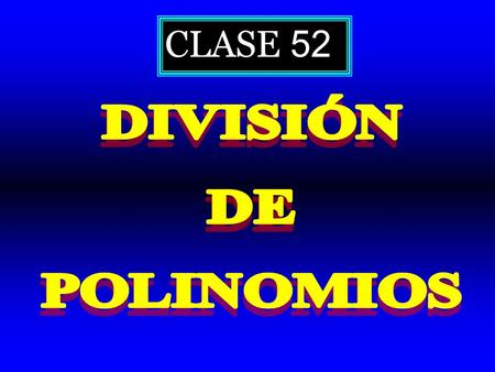 CLASE 52. D D q q r r d d 37 4 4 32 8 8 5 5 37 = = 4 4  8 8 + + r r D D = = q q  d d + + 0  r  d 0  r  d 5 5.