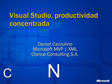 Visual Studio, productividad concentrada N Daniel Cazzulino Microsoft MVP | XML Clarius Consulting S.A. C.