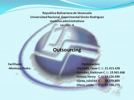Republica Bolivariana de Venezuela Universidad Nacional Experimental Simón Rodríguez modelos administrativos sección: A Outsourcing Facilitador: