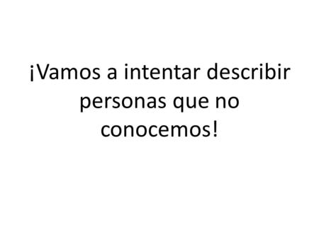 ¡Vamos a intentar describir personas que no conocemos!