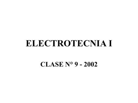 ELECTROTECNIA I CLASE N° 9 - 2002.