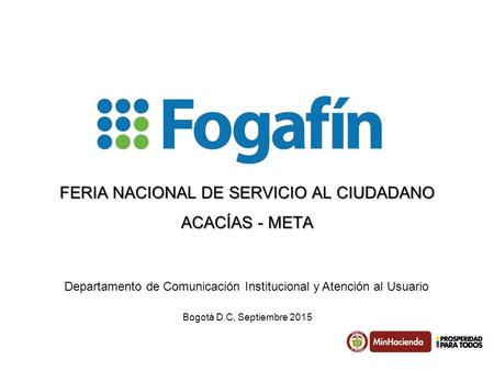 Bogotá D.C, Septiembre 2015 Departamento de Comunicación Institucional y Atención al Usuario FERIA NACIONAL DE SERVICIO AL CIUDADANO ACACÍAS - META.