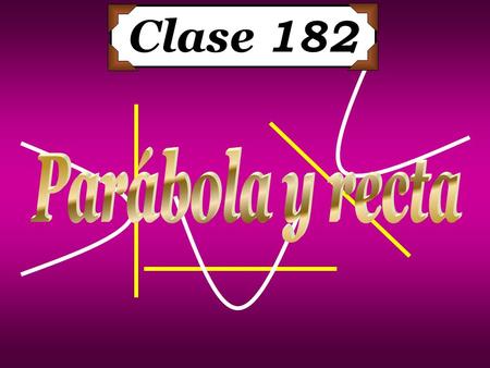 Clase 182 Parábola y recta.