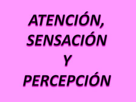 ATENCIÓN, SENSACIÓN Y PERCEPCIÓN