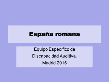 Equipo Específico de Discapacidad Auditiva. Madrid 2015