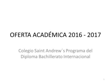 OFERTA ACADÉMICA 2016 - 2017 Colegio Saint Andrew´s Programa del Diploma Bachillerato Internacional 1.