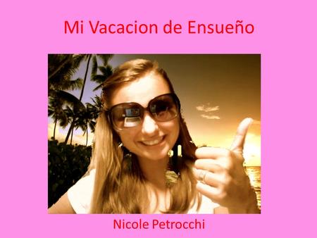 Mi Vacacion de Ensueño Nicole Petrocchi. VIVA PUĆON! Steph y yo fuimos a Pućon, Chile para diez días el verano pasadó. Nuestro víaje fue inolvidable!