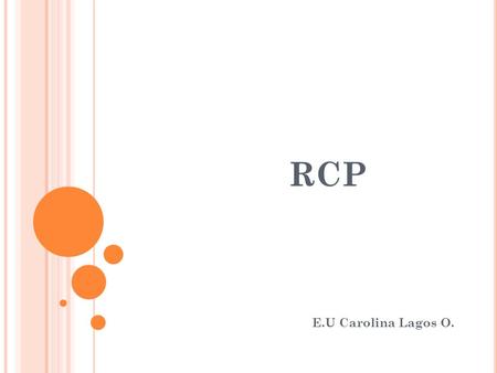 RCP E.U Carolina Lagos O.. R EANIMACIÓN C ARDIO P ULMONAR (RCP) Objetivo Facilitar el entrenamiento en resucitación y mejorar su efectividad. Objetivo.
