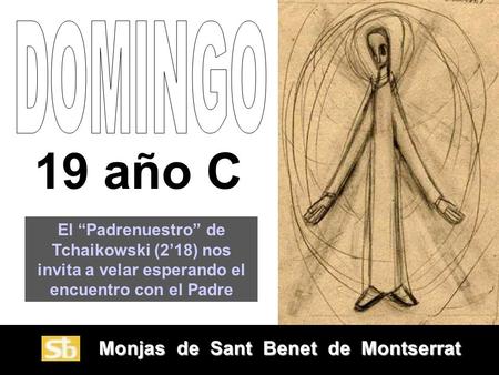 Monjas de Sant Benet de Montserrat Monjas de Sant Benet de Montserrat 19 año C El “Padrenuestro” de Tchaikowski (2’18) nos invita a velar esperando el.