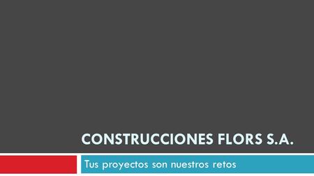 CONSTRUCCIONES FLORS S.A.