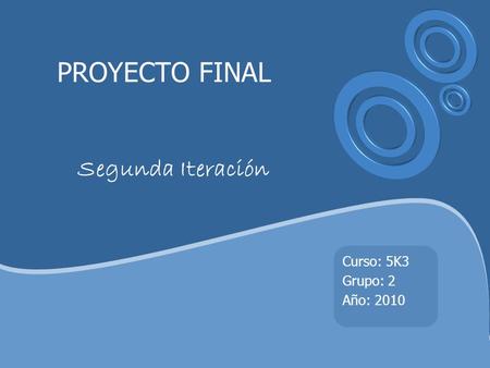 PROYECTO FINAL Segunda Iteración Curso: 5K3 Grupo: 2 Año: 2010.