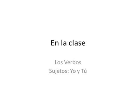 En la clase Los Verbos Sujetos: Yo y Tú. Conjugación de los verbos - I In Spanish when we want to talk about yourselves we use the word yo. Yo means I.