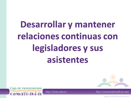 Desarrollar y mantener relaciones continuas con legisladores y sus asistentes.