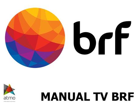 Acceso al Contenido Webcasting Usted puede tener acceso a todo el contenido de la TV BRF vía Web, pudiendo ver la programación a través de transmisión.