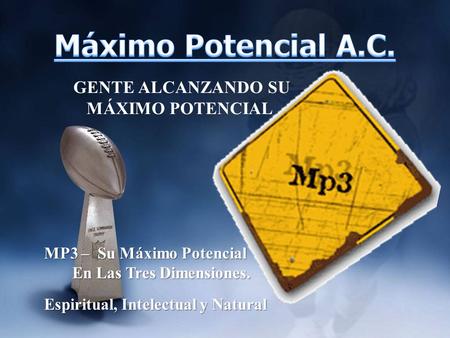 MP3 – Su Máximo Potencial MP3 – Su Máximo Potencial En Las Tres Dimensiones. En Las Tres Dimensiones. Espiritual, Intelectual y Natural Espiritual, Intelectual.