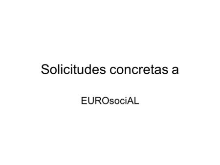 Solicitudes concretas a EUROsociAL. Paraguay: Experiencia de México del sistema de salud Descentralización de España Presupuesto basado en resultados.
