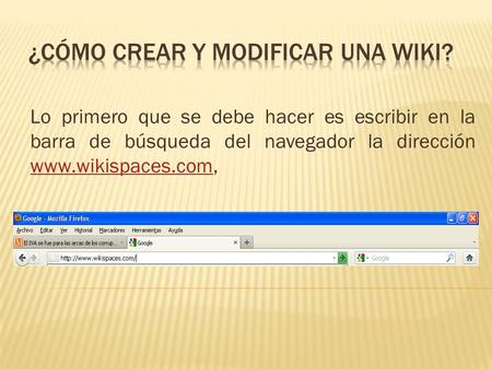 Lo primero que se debe hacer es escribir en la barra de búsqueda del navegador la dirección www.wikispaces.com, www.wikispaces.com.