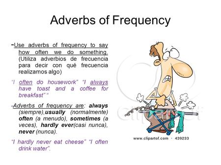 Adverbs of Frequency -Use adverbs of frequency to say how often we do something. (Utiliza adverbios de frecuencia para decir con qué frecuencia realizamos.