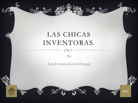 LAS CHICAS INVENTORAS. Por Lizeth carolina García Durango Salir.